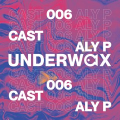 Underwax Cast 006 - Aly P