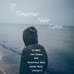 DJ Mollz, Joey Conway, IFM, Lith1um X, Lil' Brainy, Rybakc Music - If Tomorrow Never Comes