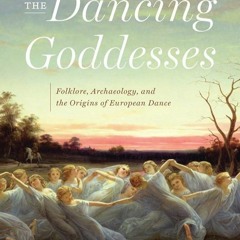 ✔PDF⚡️ The Dancing Goddesses: Folklore, Archaeology, and the Origins of European Dance