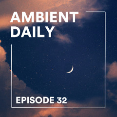 Ambient Daily - Episode 32 - Soft Night