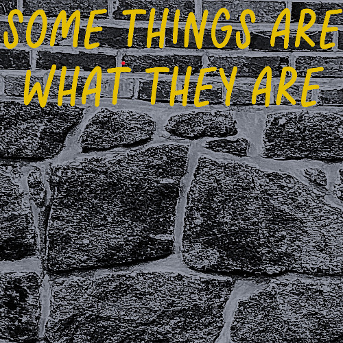 Some Things Are What They Are