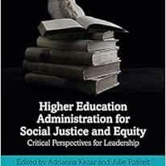 GET PDF EBOOK EPUB KINDLE Higher Education Administration for Social Justice and Equity: Critical Pe