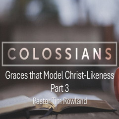 "Graces that Model Christ-Likeness Part 3" by Pastor Tim Rowland