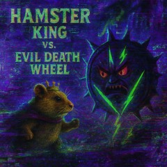 Hamster King vs The Evil Death Wheel