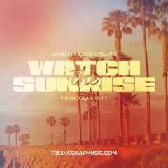 Axwell ft. Steve Edwards - Watch the Sunrise (Freshcobar Remix)