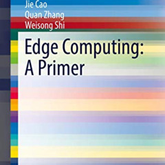 ACCESS PDF 📌 Edge Computing: A Primer (SpringerBriefs in Computer Science) by  Jie C