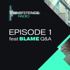 Transference Radio - Episode 1 [feat. Blame Q&A]