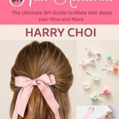 [Free] EBOOK 🖍️ DIY Hair Accessories: The Ultimate DIY Guide to Make Hair Bows, Hair