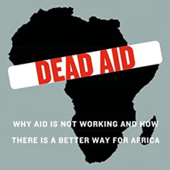 [FREE] PDF 🖊️ Dead Aid: Why Aid Is Not Working and How There Is a Better Way for Afr