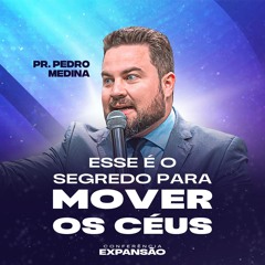 ESSE É O SEGREDO PARA MOVER OS CÉUS | Pregações Pr. Pedro Medina #64