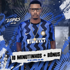 10 MINUTINHOS+ BÔNUS FINAL DE ANO PART 4 DJ LOPES DO MD.mp3