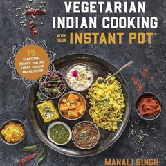 (✔PDF✔) (⚡READ⚡) Vegetarian Indian Cooking with Your Instant Pot: 75 Traditional