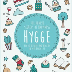 PDF read online Hygge: The Danish Secrets of Happiness: How to be Happy and Healthy in Your Dail