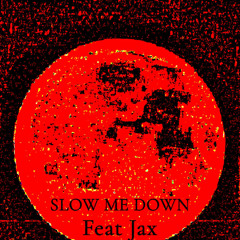Slow Me Down Feat Jax (prod.2 Lz