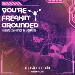 AJ Dispirito - YOU'RE FREAKIN' GROUNDED (MUSIIKA REMIX)