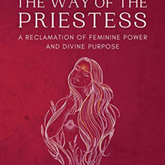 [Read] EPUB 📤 The Way of the Priestess: A Reclamation of Feminine Power and Divine P