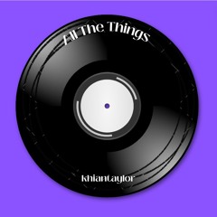 All The Things - khiantaylor