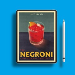 The Negroni: A Love Affair with a Classic Cocktail . Freebie Alert [PDF]
