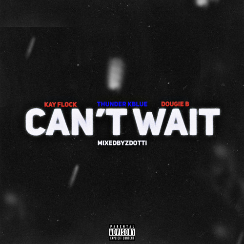 Kay Flock - Can’t Wait (Feat. Thunder Kblue, Dougie B) (Prod. Elvis Beatz)