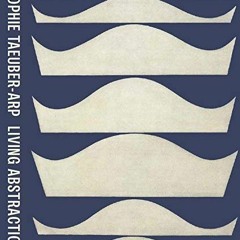 ACCESS EPUB KINDLE PDF EBOOK Sophie Taeuber-Arp: Living Abstraction by  Charlotte Healy,Walburga Kru