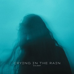 calemt - crying in the rain