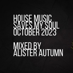House Music Saves My Soul mixed by Alister Autumn | October 2023