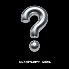 UNCERTAINTY - MØRA (FREE DL)