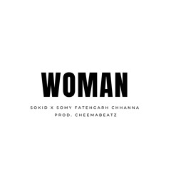 Woman (Feat. Sokid x Somy Fatehgarh Chhanna) (Prod. CheemaBeatz)