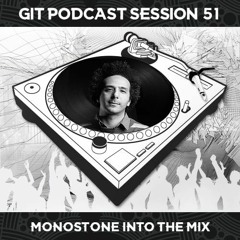 GIT Podcast Session 51 # Monostone Into The Mix