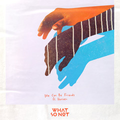 What So Not and Herizen - We Can Be Friends (feat. Herizen)