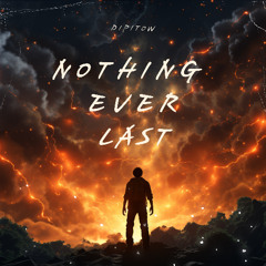NOTHING EVER LAST