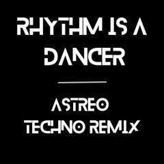 RHYTHM IS A DANCER - ASTREO TECHNO REMIX