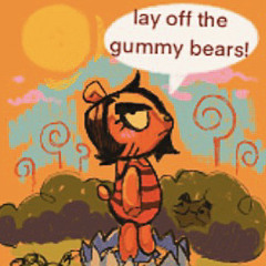 lay off the gummy bears!