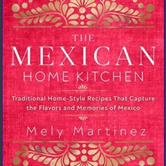 EBOOK #pdf 💖 The Mexican Home Kitchen: Traditional Home-Style Recipes That Capture the Flavors and
