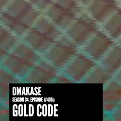 OMAKASE 406b, GOLD CODE
