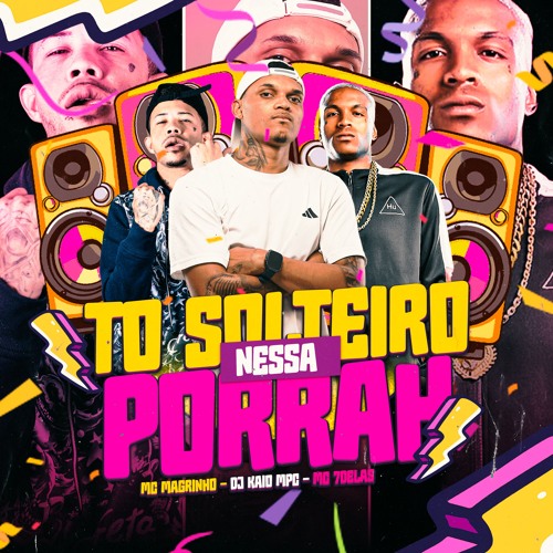 TO SOLTEIRO NESSA PORRAH Feat. Mc's Magrinho, 7Delas - DJ KAIO MPC
