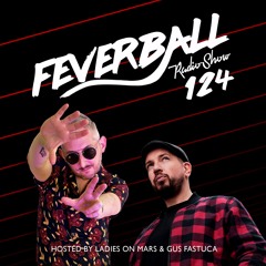Feverball Radio Show 124 By Ladies On Mars & Gus Fastuca