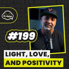 Episode 199 - LIGHT, LOVE, AND POSITIVITY