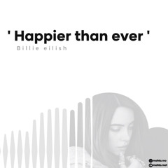 Happier Than Ever - Billie eilish