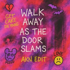 WALK AWAY AS THE DOOR SLAMS.