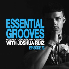 ESSENTIAL GROOVES WITH JOSHUA RUIZ EPISODE 73