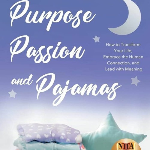 Epub✔ Purpose, Passion, and Pajamas: How to Transform Your Life, Embrace the Human Connection, a