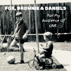 For My Audience Of One ~ Fox, Brownie & Daniels