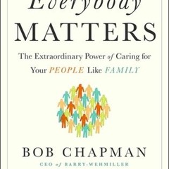 ~(PDF)/Ebook~ Everybody Matters: The Only Business Idea with Truly Unlimited Potential - Bob Chapman