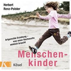 Access PDF 📙 Menschenkinder: Artgerechte Erziehung - was unser Nachwuchs wirklich br