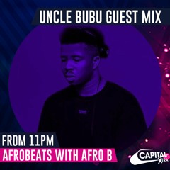 UNCLE BUBU - #AFROBEATSWITHAFROB (@AfroB_)GUEST MIX @CAPITALXTRA VOL.2