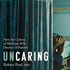 ACCESS EPUB KINDLE PDF EBOOK Uncaring: How the Culture of Medicine Kills Doctors and Patients by  Ro