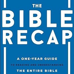 [❤READ ⚡EBOOK⚡] The Bible Recap: A One-Year Guide to Reading and Understanding the Entire Bible