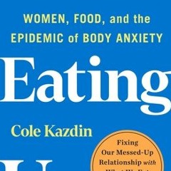 What's Eating Us: Women Food and the Epidemic of Body Anxiety - Cole Kazdin
