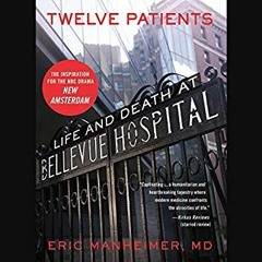 (Read Online) Twelve Patients: Life and Death at Bellevue Hospital - Eric Manheimer
